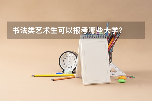 书法类艺术生可以报考哪些大学？