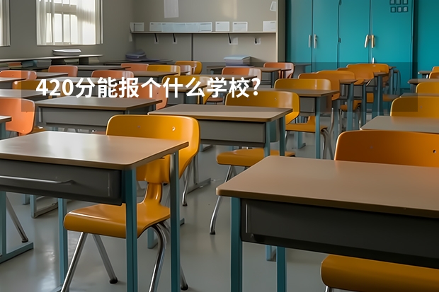420分能报个什么学校?