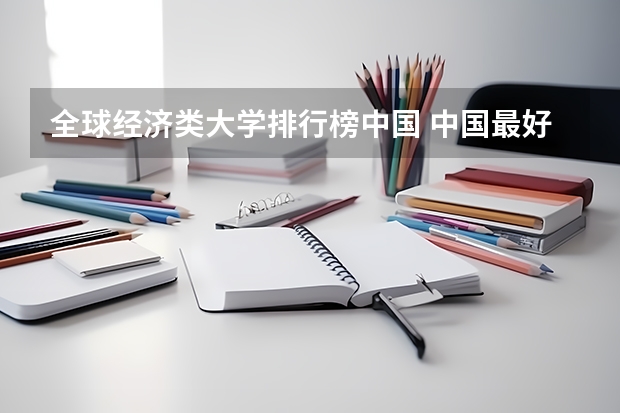 全球经济类大学排行榜中国 中国最好的财经院校是哪所？以及所有财经院校的排名!
