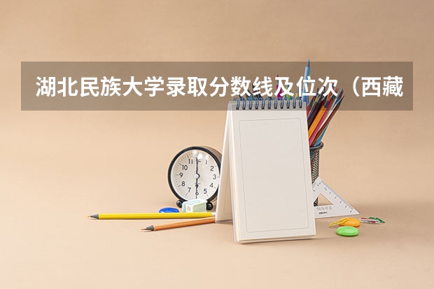 湖北民族大学录取分数线及位次（西藏民族大学录取分数线）