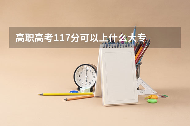 高职高考117分可以上什么大专