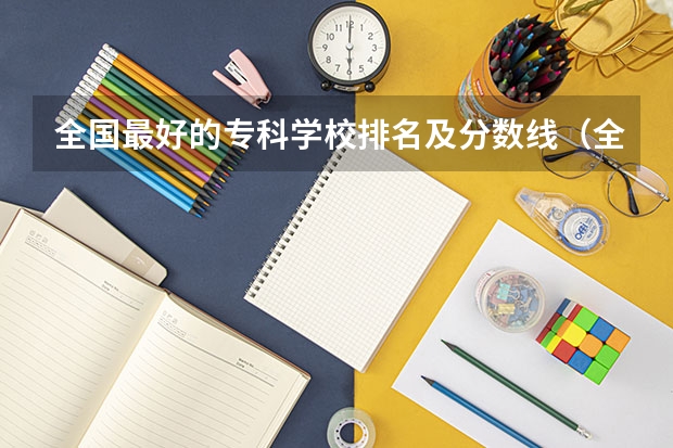 全国最好的专科学校排名及分数线（全国公办专科学校排名榜）