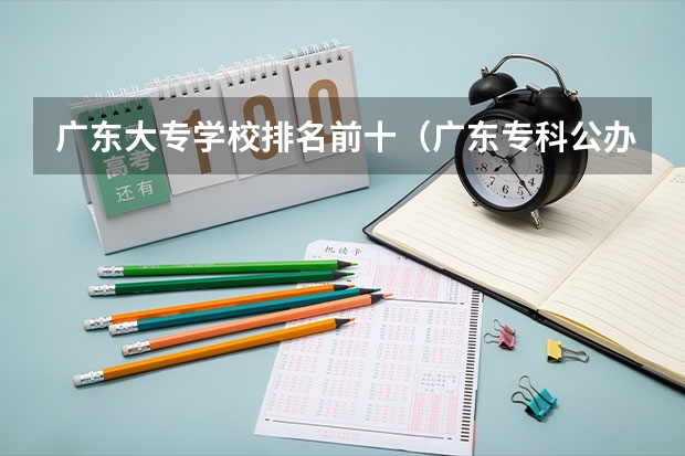 广东大专学校排名前十（广东专科公办学校宿舍排名）