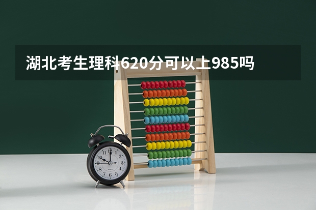 湖北考生理科620分可以上985吗