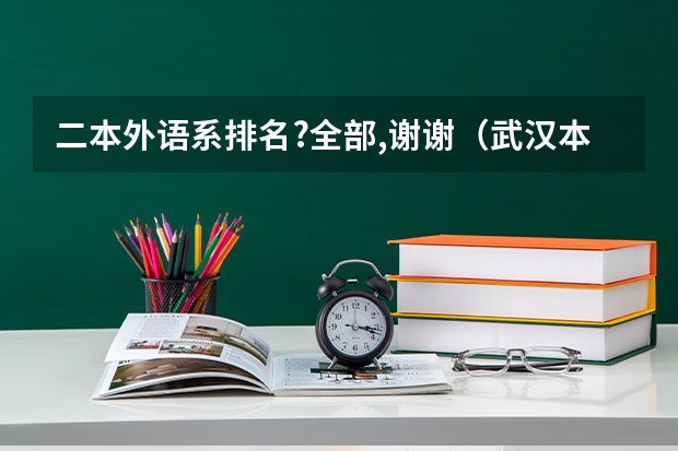 二本外语系排名?全部,谢谢（武汉本地的二本学校排名？）