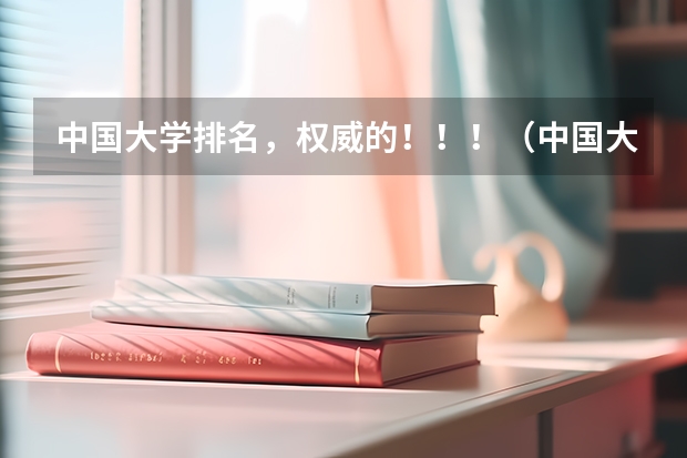 中国大学排名，权威的！！！（中国大学排名前十位的有哪几个阿？）