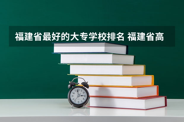 福建省最好的大专学校排名 福建省高校排名一览表