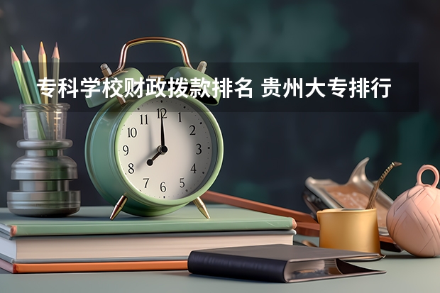 专科学校财政拨款排名 贵州大专排行
