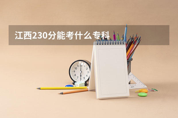 江西230分能考什么专科