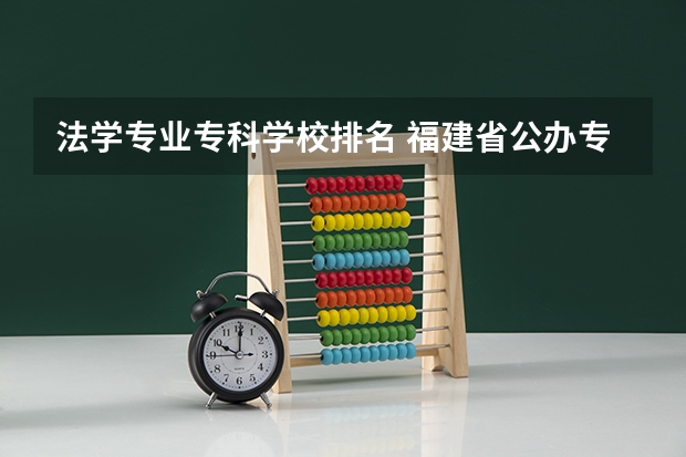 法学专业专科学校排名 福建省公办专科学校排名