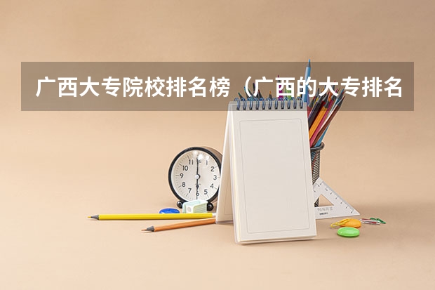 广西大专院校排名榜（广西的大专排名）