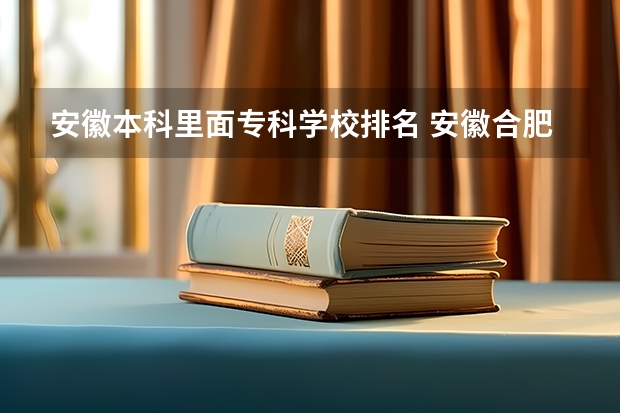 安徽本科里面专科学校排名 安徽合肥专科学校排名及分数线