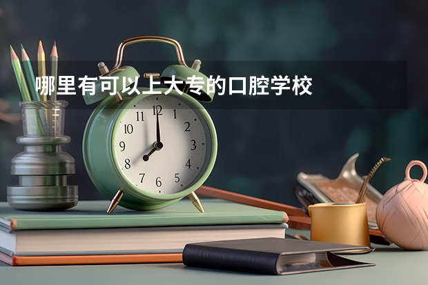 哪里有可以上大专的口腔学校