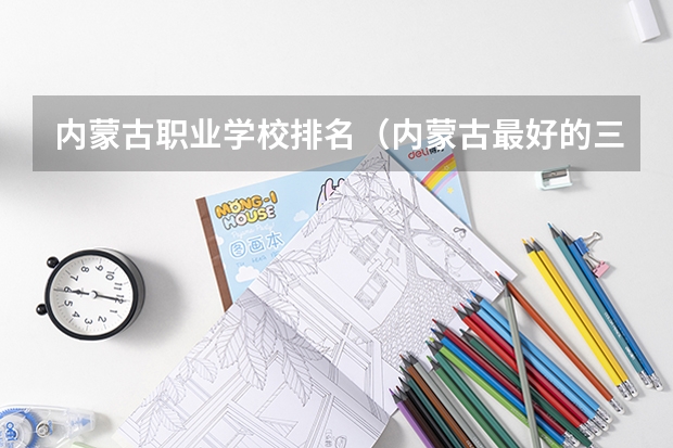 内蒙古职业学校排名（内蒙古最好的三所专科）