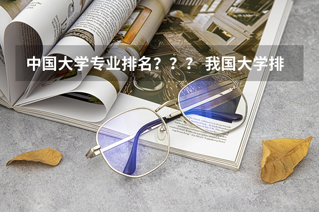 中国大学专业排名？？？/ 我国大学排名