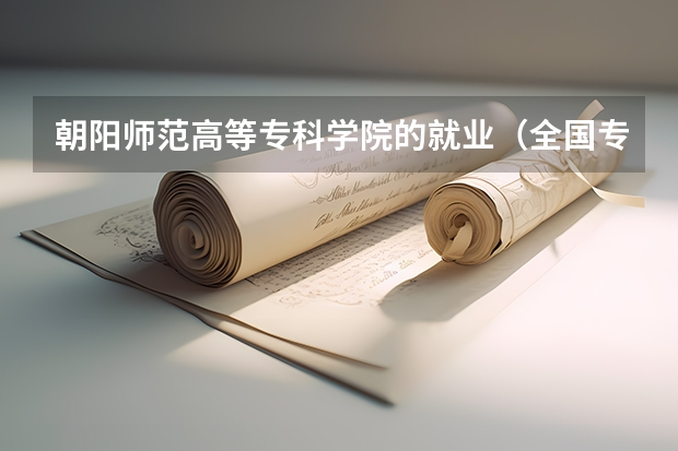 朝阳师范高等专科学院的就业(全国专科院校排名)