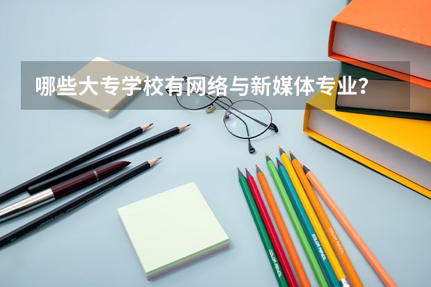哪些大专学校有网络与新媒体专业?