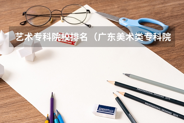 艺术专科院校排名（广东美术类专科院校排名）