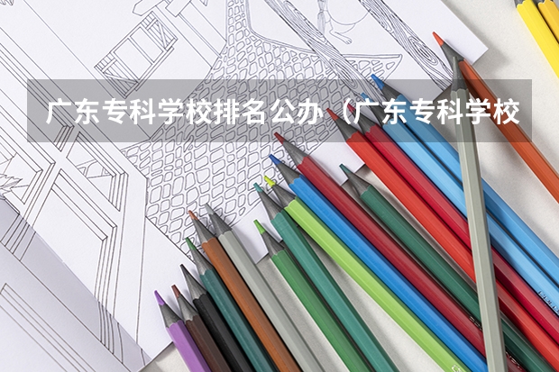 广东专科学校排名公办（广东专科学校排名公办）