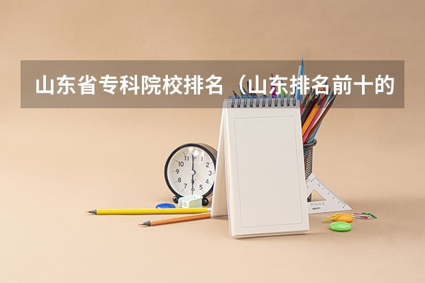 山东省专科院校排名（山东排名前十的专科学校）