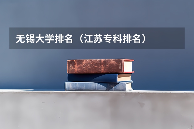 无锡大学排名（江苏专科排名）