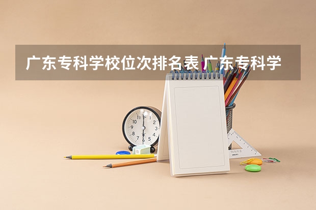 广东专科学校位次排名表 广东专科学校排名榜及录取分数线