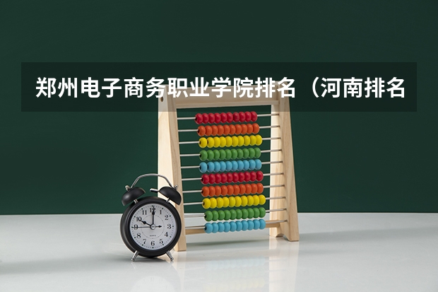郑州电子商务职业学院排名（河南排名前十的大专学校）