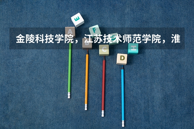 金陵科技学院,江苏技术师范学院,淮海工学院,徐州工程学院,三江学院 ,这些学校排名是怎样的呢?
