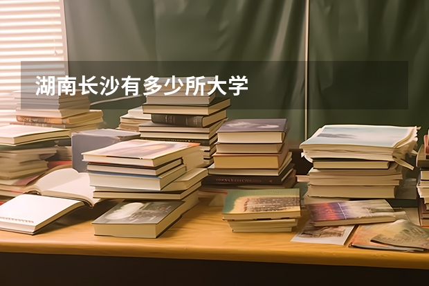 湖南长沙有多少所大学