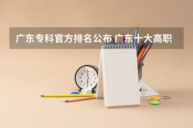 广东专科官方排名公布 广东十大高职学校排名