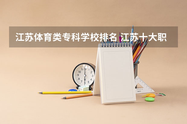 江苏体育类专科学校排名 江苏十大职业学校排名