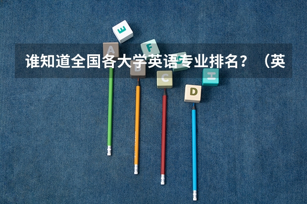 谁知道全国各大学英语专业排名?(英语专业好的专科学校)