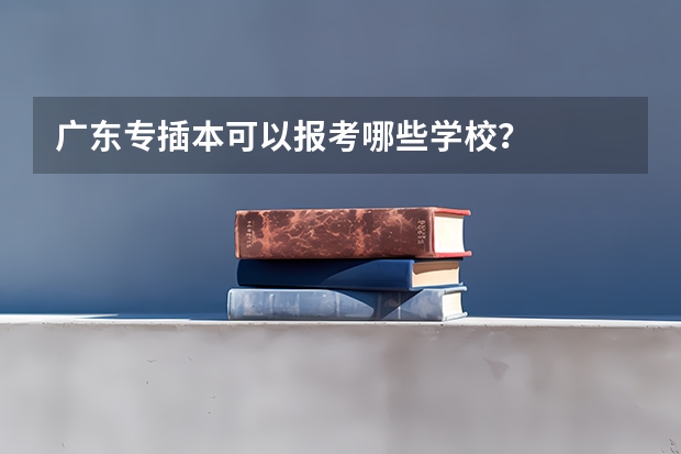 广东专插本可以报考哪些学校?
