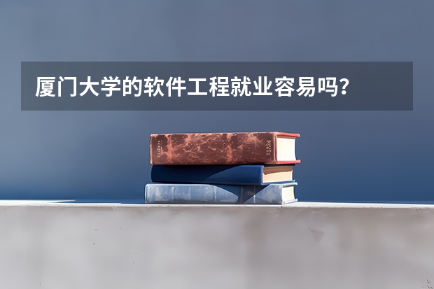 厦门大学的软件工程就业容易吗？