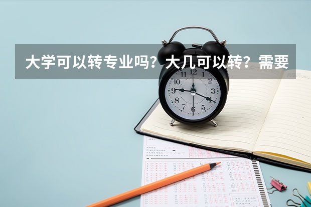 大学可以转专业吗？大几可以转？需要什么条件吗？