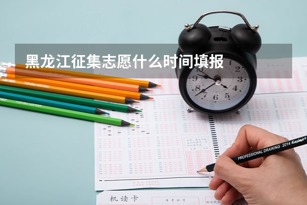 黑龙江征集志愿什么时间填报