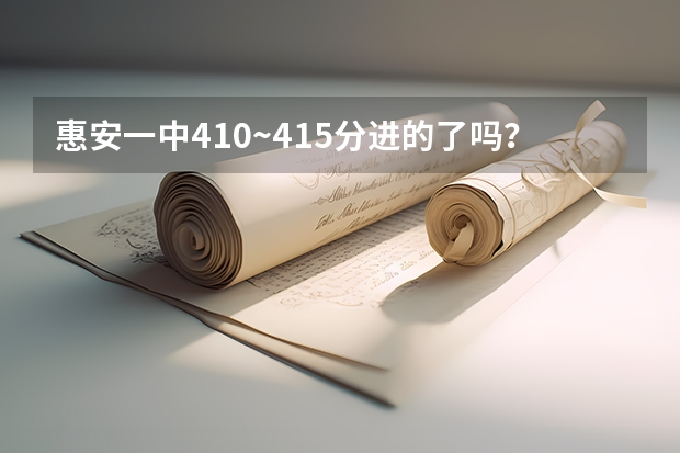惠安一中410~415分进的了吗？泉州五中多少分才能进》？