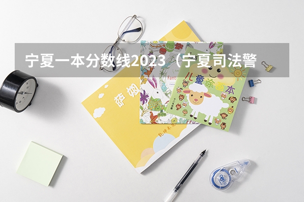 宁夏一本分数线2023（宁夏司法警官学校分数线）