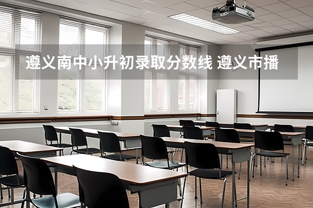 遵义南中小升初录取分数线 遵义市播州区南锋中学录取分数线