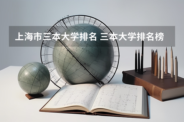 上海市三本大学排名 三本大学排名榜 全国最好的三本学校