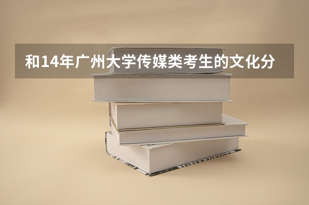 和14年广州大学传媒类考生的文化分分数线是多少?