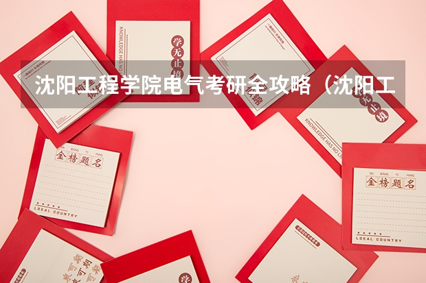 沈阳工程学院电气考研全攻略（沈阳工程学院是几本 学费）