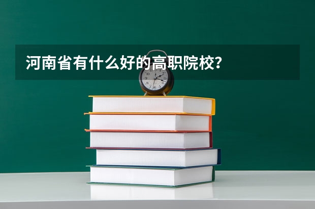 河南省有什么好的高职院校?