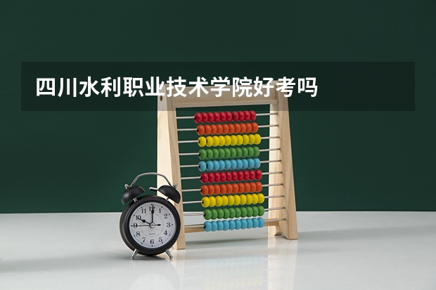 四川水利职业技术学院好考吗