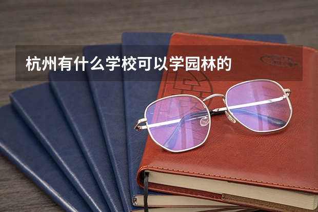 杭州有什么学校可以学园林的