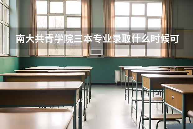 南大共青学院三本专业录取什么时候可以查询