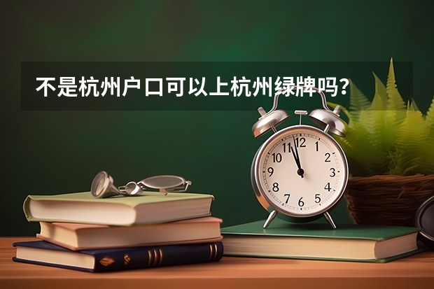 不是杭州户口可以上杭州绿牌吗？