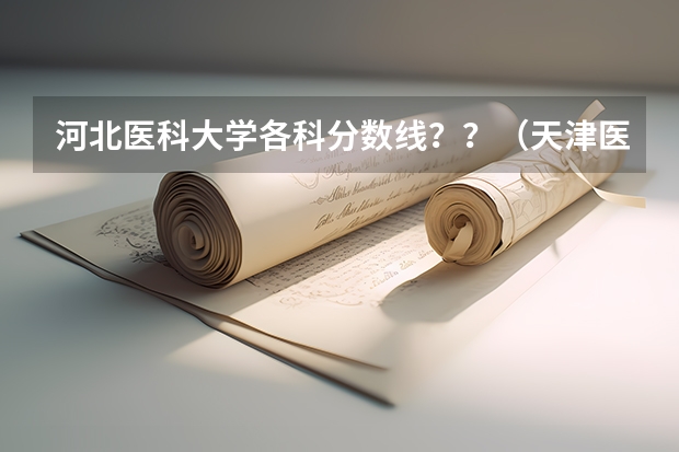 河北医科大学各科分数线？？（天津医科大学医学影像学专业录取分数线）