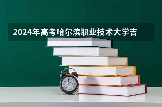 2024年高考哈尔滨职业技术大学吉林招生计划介绍