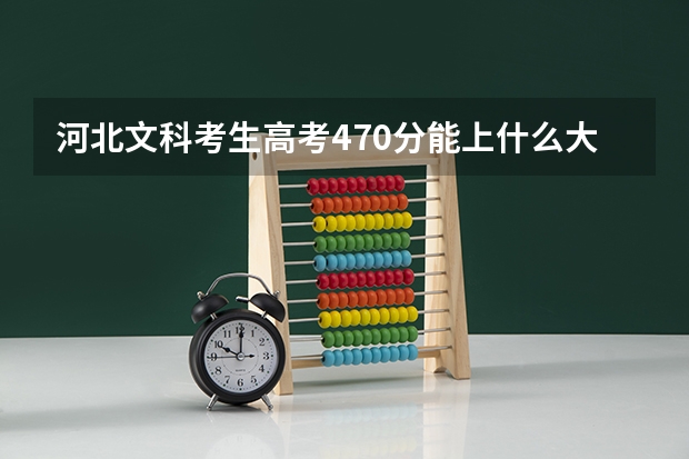 河北文科考生高考470分能上什么大学